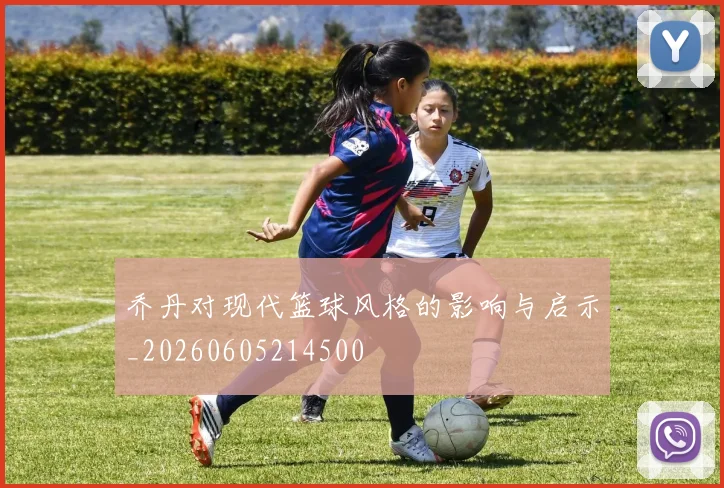 乔丹对现代篮球风格的影响与启示_20260605214500