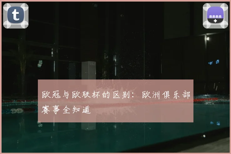 欧冠与欧联杯的区别：欧洲俱乐部赛事全知道
