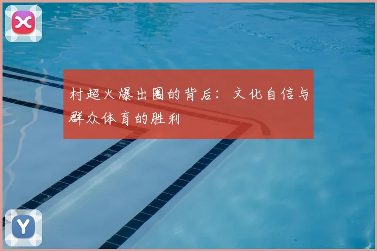 村超火爆出圈的背后:文化自信与群众体育的胜利