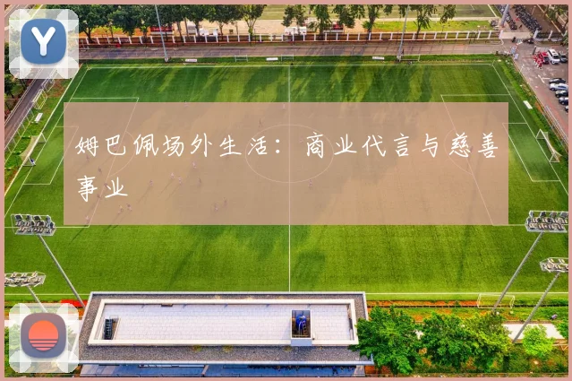 姆巴佩场外生活:商业代言与慈善事业